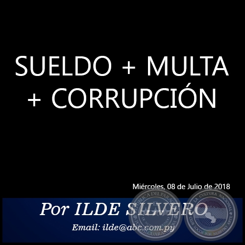 SUELDO + MULTA + CORRUPCIÓN - Por ILDE SILVERO - Miércoles, 08 de Julio de 2018